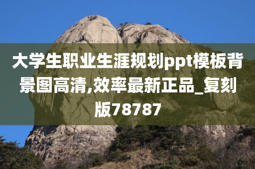 大学生职业生涯规划ppt模板背景图高清,效率最新正品_复刻版78787