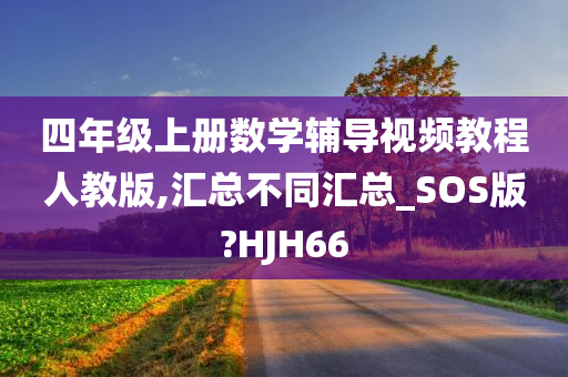 四年级上册数学辅导视频教程人教版,汇总不同汇总_SOS版?HJH66