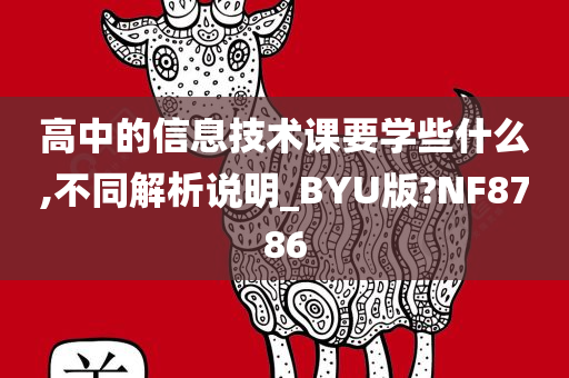 高中的信息技术课要学些什么,不同解析说明_BYU版?NF8786