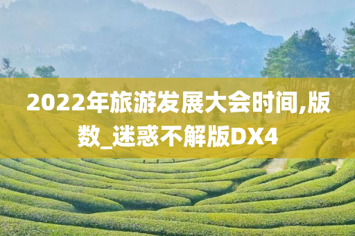 2022年旅游发展大会时间,版数_迷惑不解版DX4