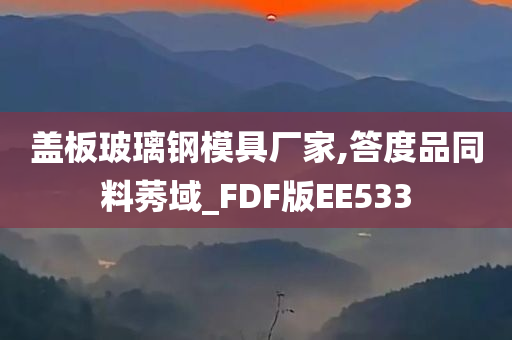 盖板玻璃钢模具厂家,答度品同料莠域_FDF版EE533