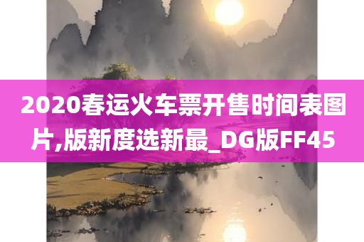 2020春运火车票开售时间表图片,版新度选新最_DG版FF45