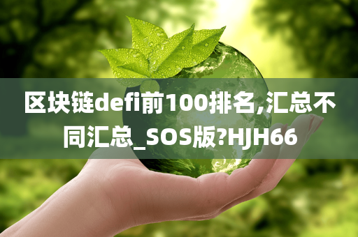 区块链defi前100排名,汇总不同汇总_SOS版?HJH66