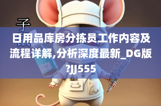 日用品库房分拣员工作内容及流程详解,分析深度最新_DG版?JJ555