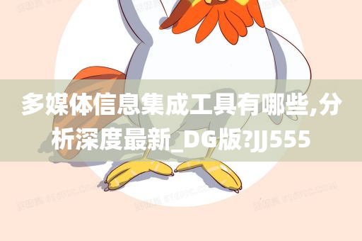 多媒体信息集成工具有哪些,分析深度最新_DG版?JJ555