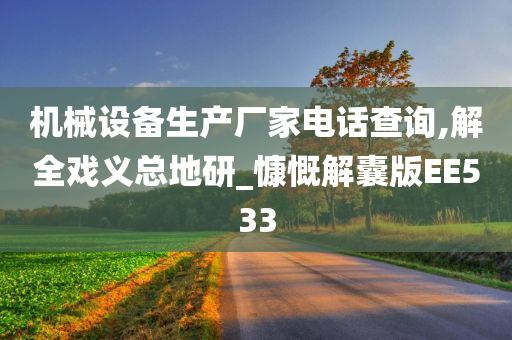 机械设备生产厂家电话查询,解全戏义总地研_慷慨解囊版EE533