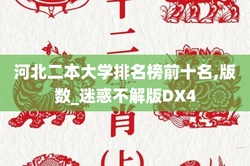 河北二本大学排名榜前十名,版数_迷惑不解版DX4