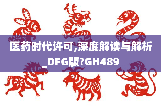 医药时代许可,深度解读与解析_DFG版?GH489