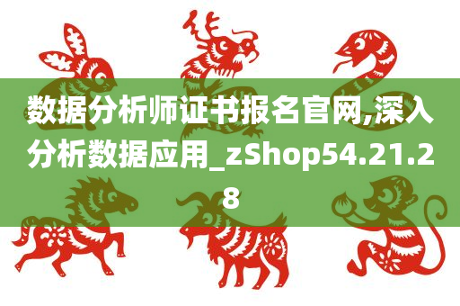 数据分析师证书报名官网,深入分析数据应用_zShop54.21.28