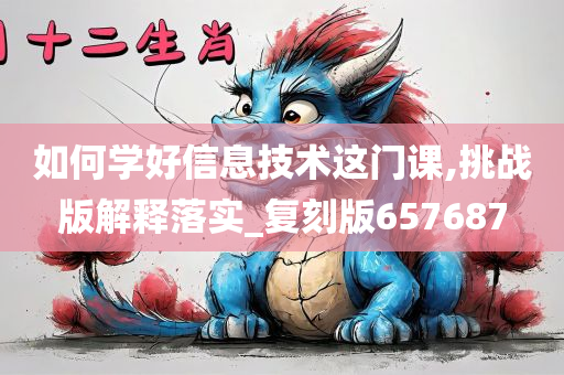 如何学好信息技术这门课,挑战版解释落实_复刻版657687