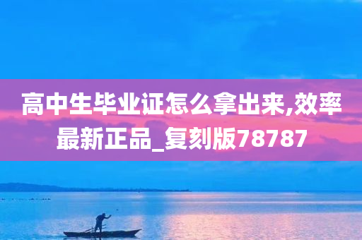 高中生毕业证怎么拿出来,效率最新正品_复刻版78787