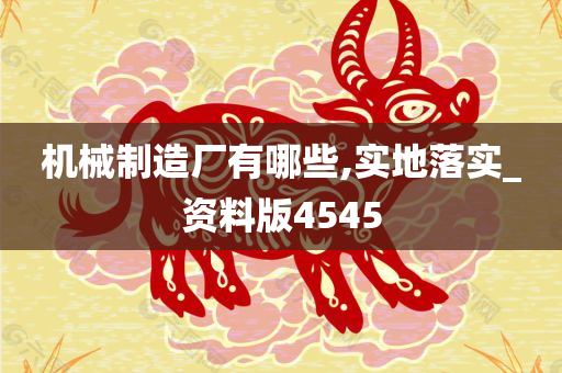 机械制造厂有哪些,实地落实_资料版4545