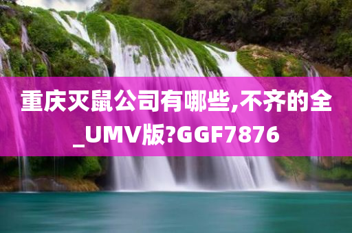 重庆灭鼠公司有哪些,不齐的全_UMV版?GGF7876