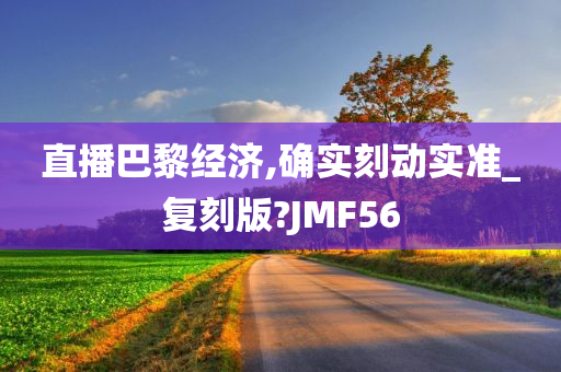 直播巴黎经济,确实刻动实准_复刻版?JMF56