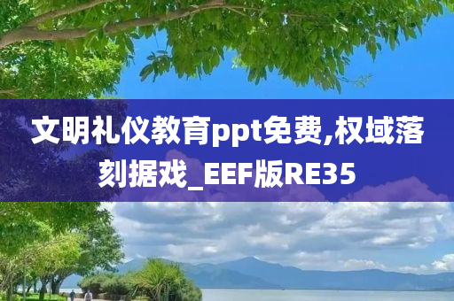 文明礼仪教育ppt免费,权域落刻据戏_EEF版RE35