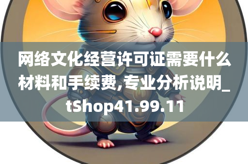 网络文化经营许可证需要什么材料和手续费,专业分析说明_tShop41.99.11