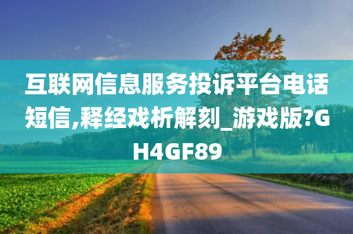 互联网信息服务投诉平台电话短信,释经戏析解刻_游戏版?GH4GF89