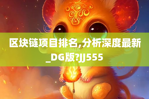 区块链项目排名,分析深度最新_DG版?JJ555