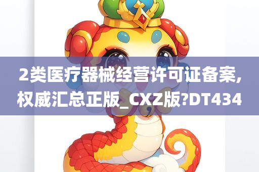 2类医疗器械经营许可证备案,权威汇总正版_CXZ版?DT434