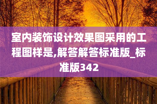 室内装饰设计效果图采用的工程图样是,解答解答标准版_标准版342