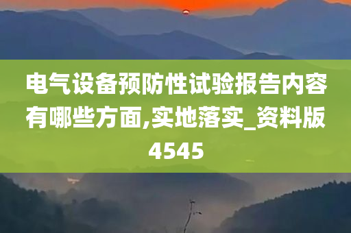 电气设备预防性试验报告内容有哪些方面,实地落实_资料版4545