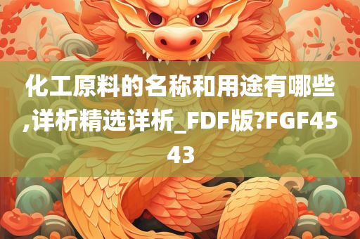 化工原料的名称和用途有哪些,详析精选详析_FDF版?FGF4543