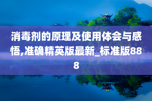 消毒剂的原理及使用体会与感悟,准确精英版最新_标准版888