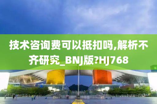 技术咨询费可以抵扣吗,解析不齐研究_BNJ版?HJ768