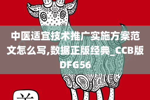 中医适宜技术推广实施方案范文怎么写,数据正版经典_CCB版DFG56