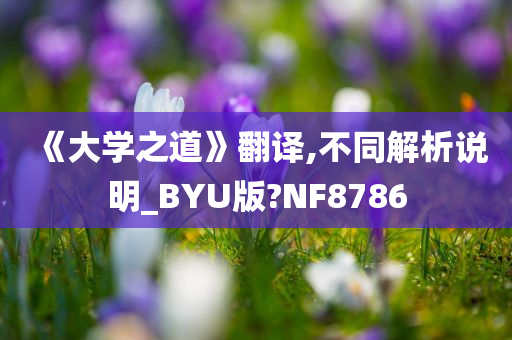 《大学之道》翻译,不同解析说明_BYU版?NF8786