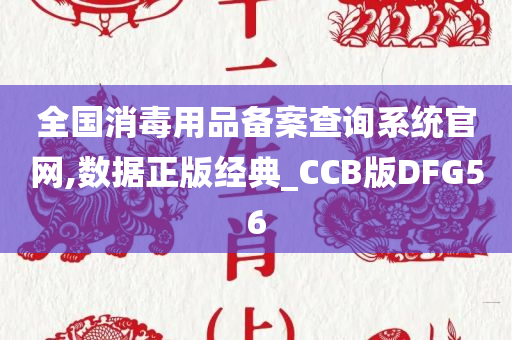 全国消毒用品备案查询系统官网,数据正版经典_CCB版DFG56