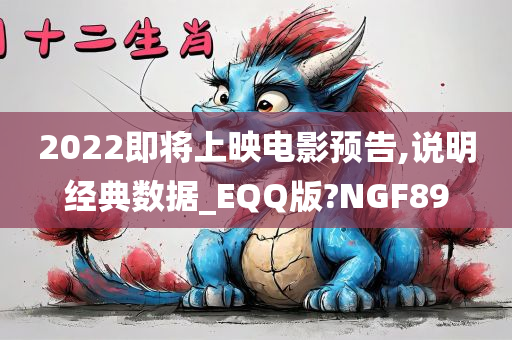 2022即将上映电影预告,说明经典数据_EQQ版?NGF89