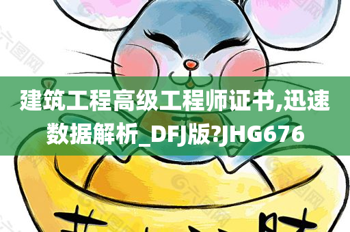 建筑工程高级工程师证书,迅速数据解析_DFJ版?JHG676