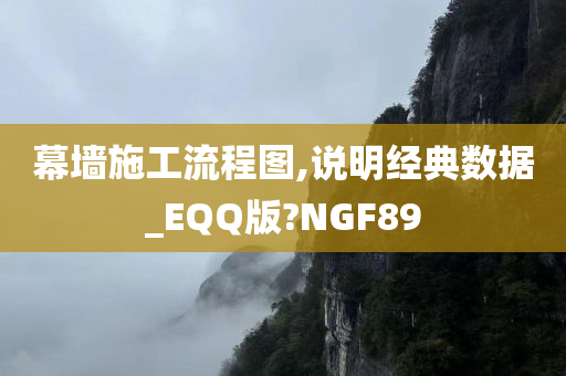 幕墙施工流程图,说明经典数据_EQQ版?NGF89