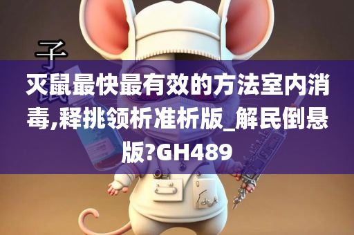 灭鼠最快最有效的方法室内消毒,释挑领析准析版_解民倒悬版?GH489