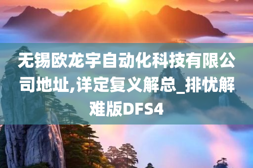 无锡欧龙宇自动化科技有限公司地址,详定复义解总_排忧解难版DFS4