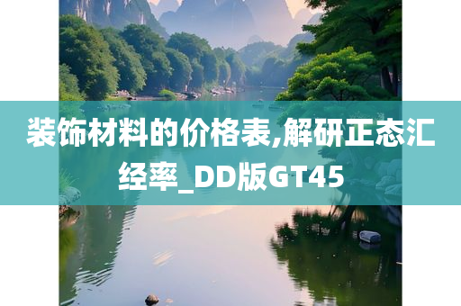 装饰材料的价格表,解研正态汇经率_DD版GT45