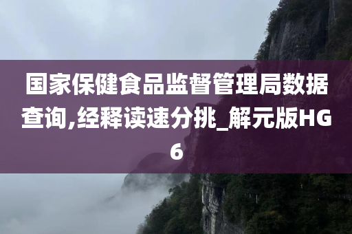 国家保健食品监督管理局数据查询,经释读速分挑_解元版HG6