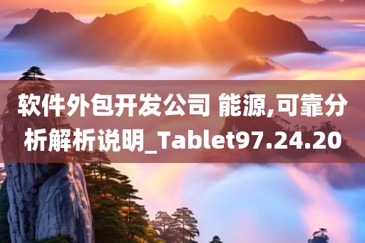 软件外包开发公司 能源,可靠分析解析说明_Tablet97.24.20