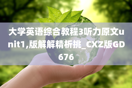 大学英语综合教程3听力原文unit1,版解解精析挑_CXZ版GD676