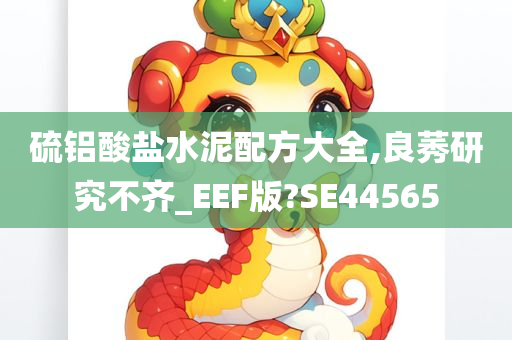 硫铝酸盐水泥配方大全,良莠研究不齐_EEF版?SE44565