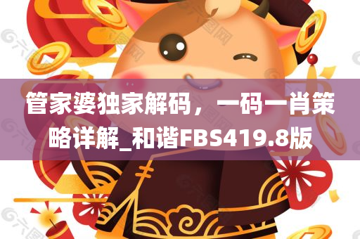 管家婆独家解码，一码一肖策略详解_和谐FBS419.8版