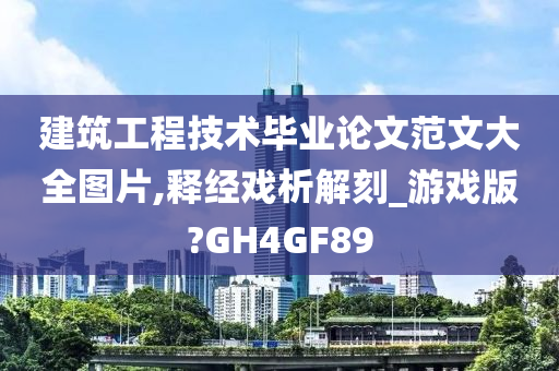 建筑工程技术毕业论文范文大全图片,释经戏析解刻_游戏版?GH4GF89