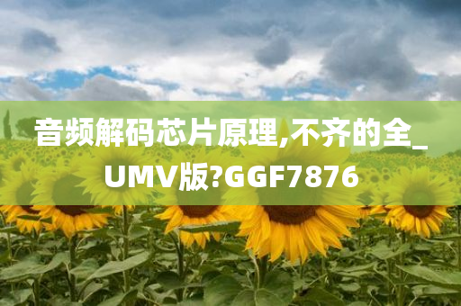 音频解码芯片原理,不齐的全_UMV版?GGF7876