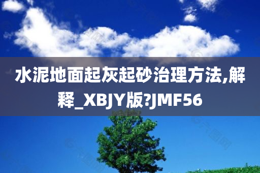 水泥地面起灰起砂治理方法,解释_XBJY版?JMF56