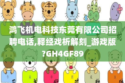 鸿飞机电科技东莞有限公司招聘电话,释经戏析解刻_游戏版?GH4GF89