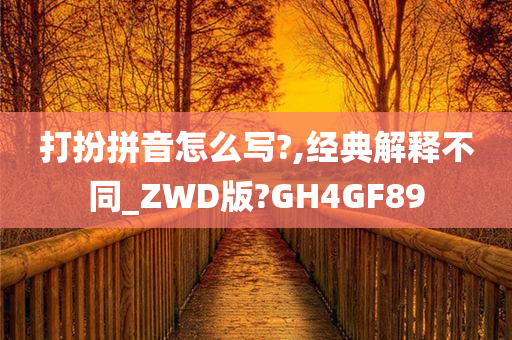 打扮拼音怎么写?,经典解释不同_ZWD版?GH4GF89