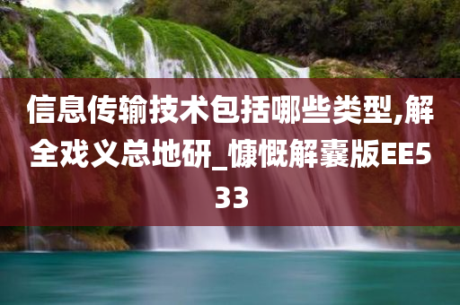 信息传输技术包括哪些类型,解全戏义总地研_慷慨解囊版EE533