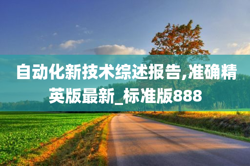 自动化新技术综述报告,准确精英版最新_标准版888