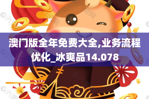 澳门版全年免费大全,业务流程优化_冰爽品14.078